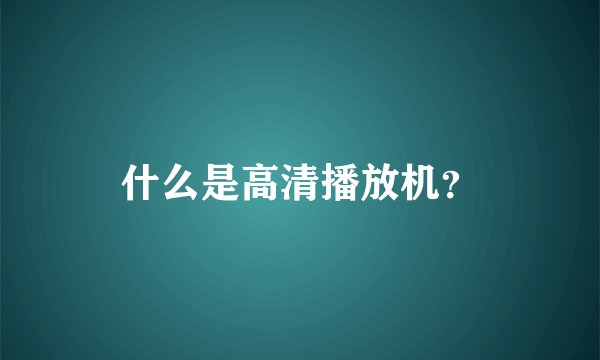 什么是高清播放机？