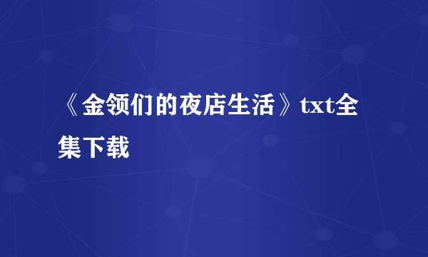 《金领们的夜店生活》txt全集下载