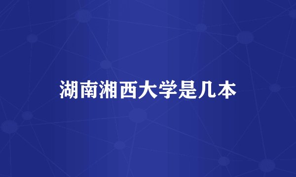 湖南湘西大学是几本