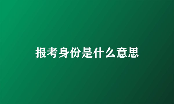 报考身份是什么意思