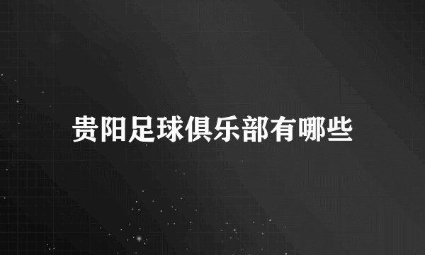 贵阳足球俱乐部有哪些
