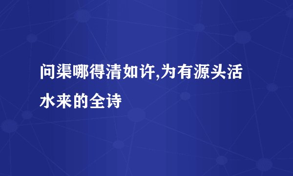 问渠哪得清如许,为有源头活水来的全诗