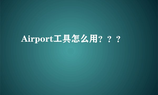 Airport工具怎么用？？？