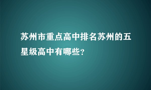 苏州市重点高中排名苏州的五星级高中有哪些？