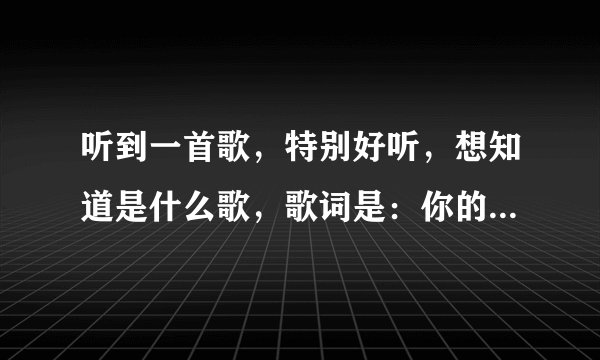 听到一首歌，特别好听，想知道是什么歌，歌词是：你的爱装满红色气球，拉着它陪你一直走，男女对唱的歌曲