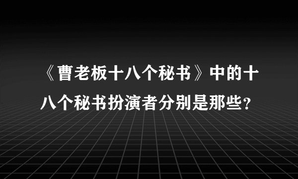 《曹老板十八个秘书》中的十八个秘书扮演者分别是那些？