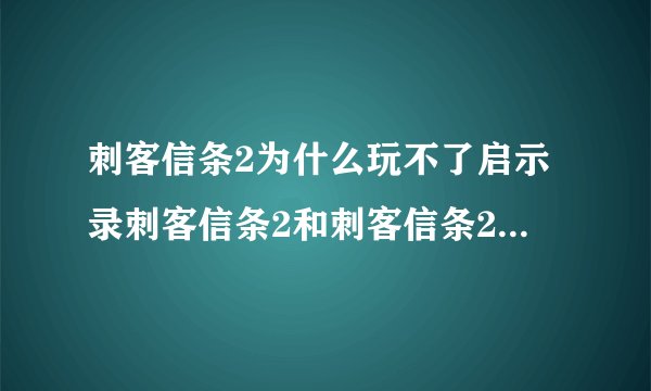 刺客信条2为什么玩不了启示录刺客信条2和刺客信条2启示录哪个好玩