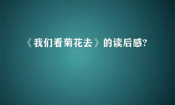 《我们看菊花去》的读后感?