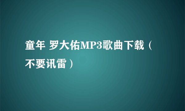 童年 罗大佑MP3歌曲下载（不要讯雷）