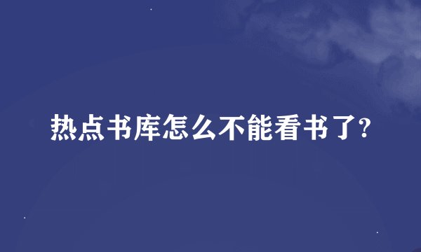 热点书库怎么不能看书了?