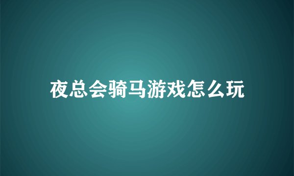 夜总会骑马游戏怎么玩