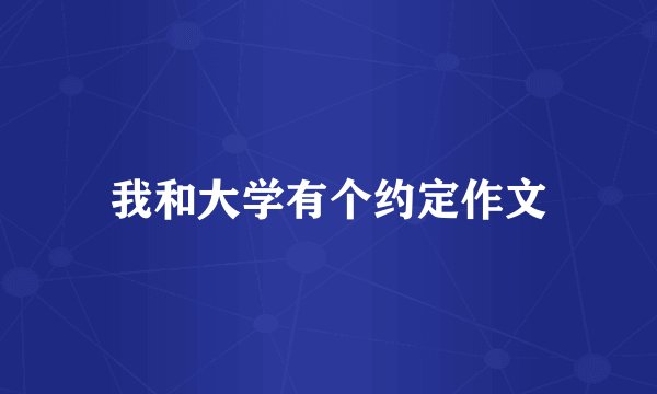 我和大学有个约定作文