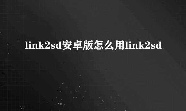 link2sd安卓版怎么用link2sd