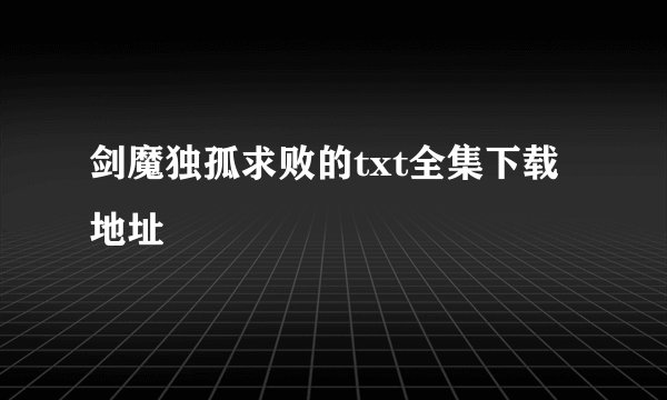 剑魔独孤求败的txt全集下载地址