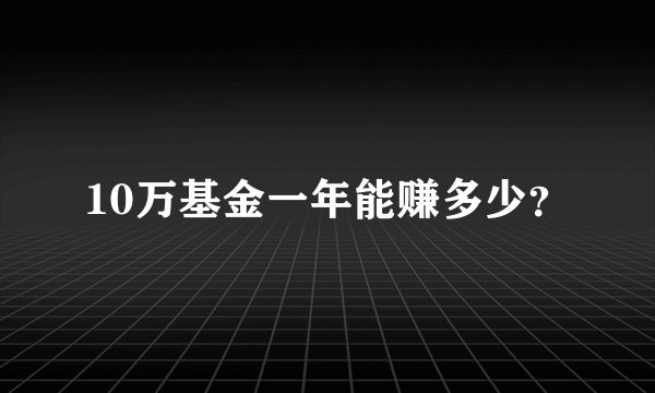 10万基金一年能赚多少？