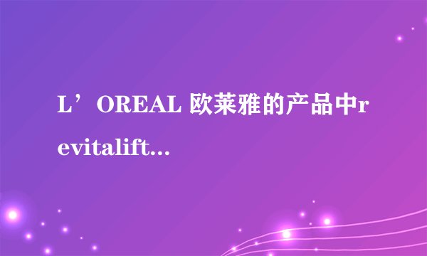 L’OREAL 欧莱雅的产品中revitalift是什么意思？