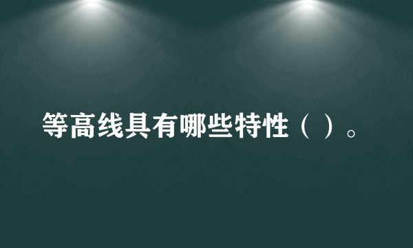 等高线具有哪些特性（）。