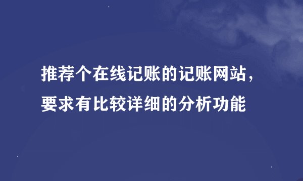 推荐个在线记账的记账网站，要求有比较详细的分析功能