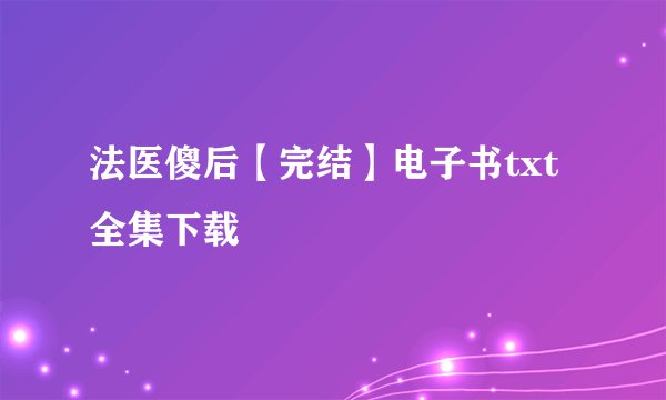 法医傻后【完结】电子书txt全集下载