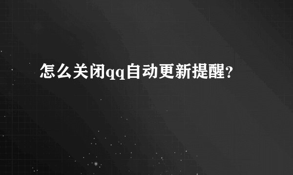 怎么关闭qq自动更新提醒？