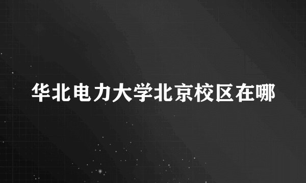 华北电力大学北京校区在哪