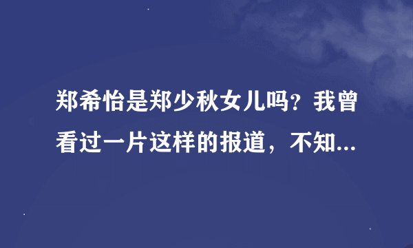 郑希怡是郑少秋女儿吗？我曾看过一片这样的报道，不知是作者误写了名字还是怎么的。