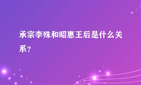 承宗李殊和昭惠王后是什么关系？