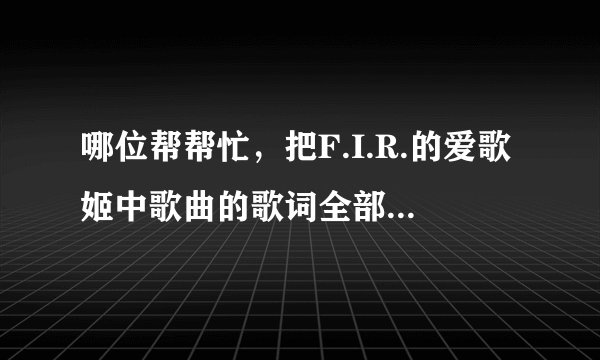 哪位帮帮忙，把F.I.R.的爱歌姬中歌曲的歌词全部给我?谢谢