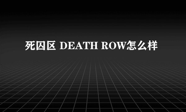 死囚区 DEATH ROW怎么样