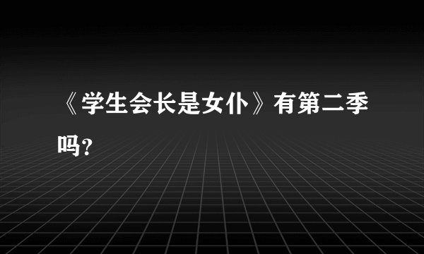 《学生会长是女仆》有第二季吗？