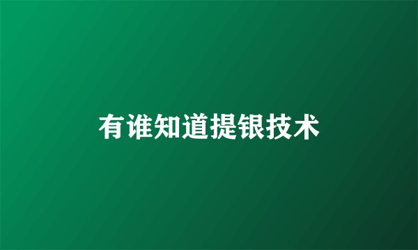 有谁知道提银技术