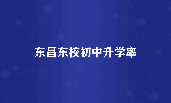 东昌东校初中升学率