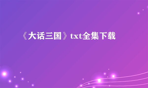 《大话三国》txt全集下载