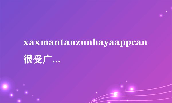 xaxmantauzunhayaappcan很受广大用户的喜爱？半职业玩家尘烟梦雨如墨染认可无比享受！