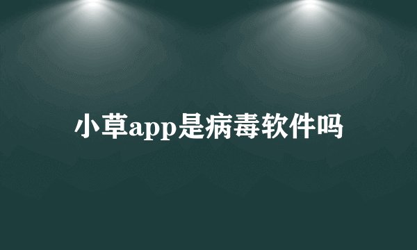 小草app是病毒软件吗