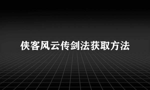侠客风云传剑法获取方法