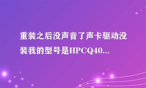 重装之后没声音了声卡驱动没装我的型号是HPCQ40。怎么办？