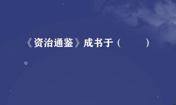 《资治通鉴》成书于（　　）。