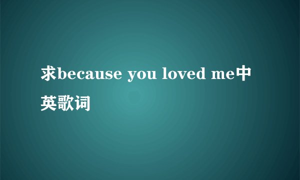 求because you loved me中英歌词