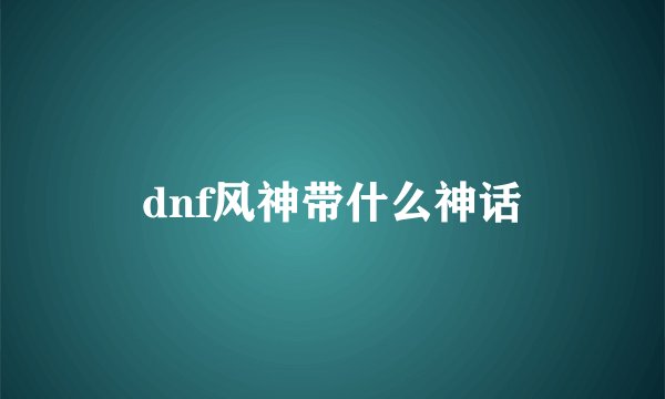 dnf风神带什么神话