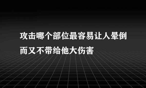 攻击哪个部位最容易让人晕倒而又不带给他大伤害