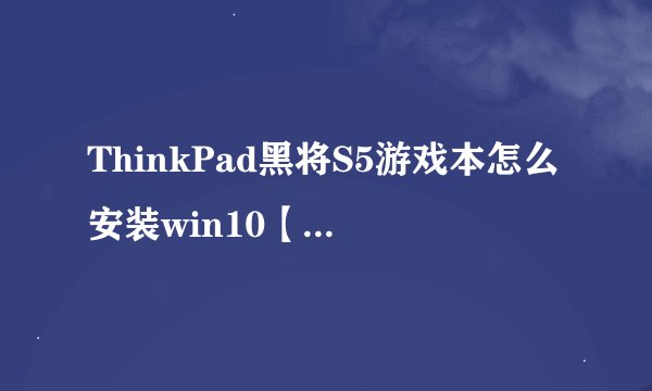 ThinkPad黑将S5游戏本怎么安装win10【详细教程】-搜狗输入法