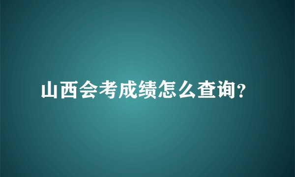山西会考成绩怎么查询？