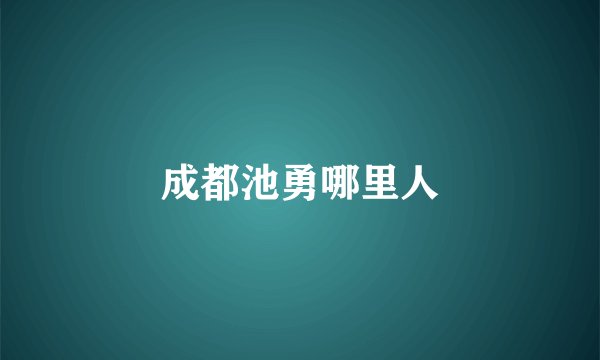 成都池勇哪里人