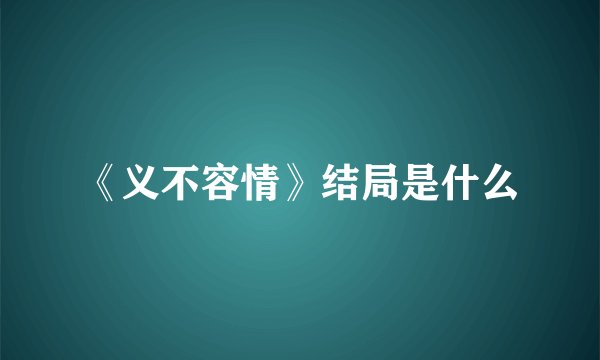 《义不容情》结局是什么