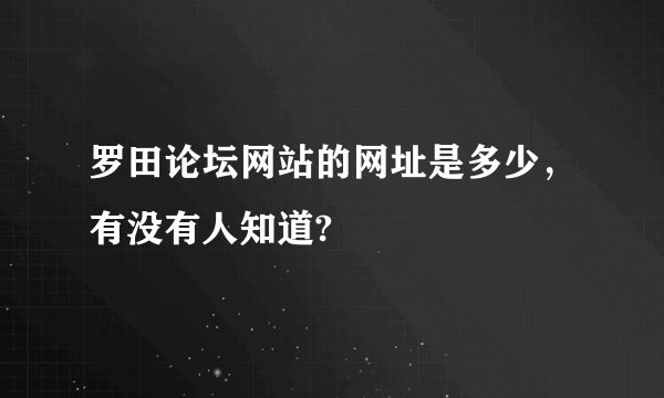 罗田论坛网站的网址是多少，有没有人知道?