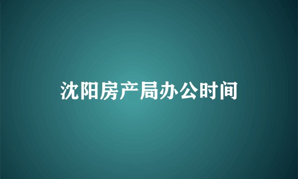 沈阳房产局办公时间
