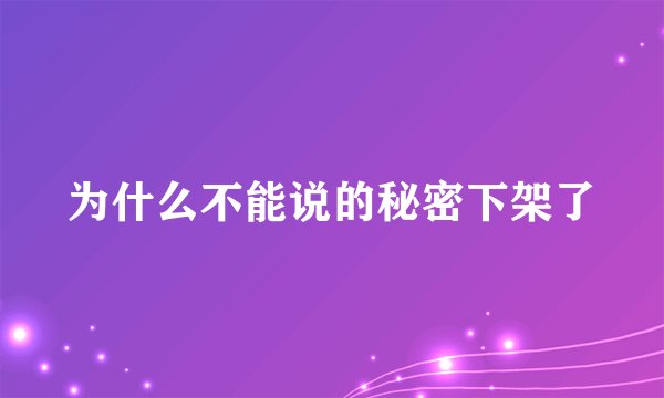 为什么不能说的秘密下架了
