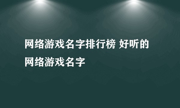 网络游戏名字排行榜 好听的网络游戏名字