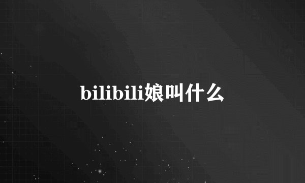 bilibili娘叫什么